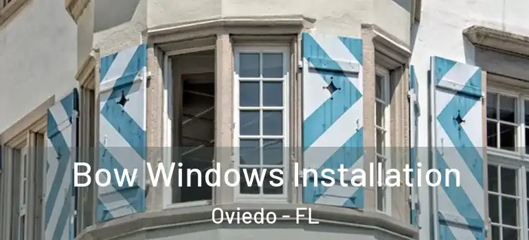 Bow Windows Installation Oviedo - FL