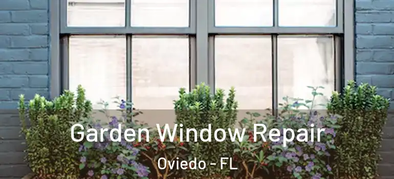 Garden Window Repair Oviedo - FL