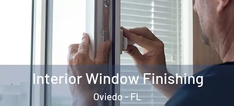 Interior Window Finishing Oviedo - FL