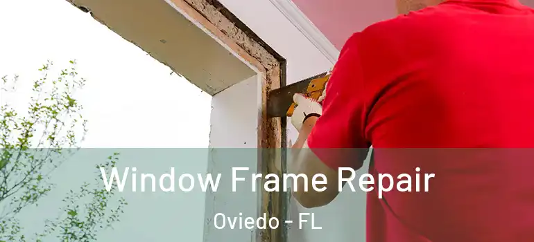 Window Frame Repair Oviedo - FL