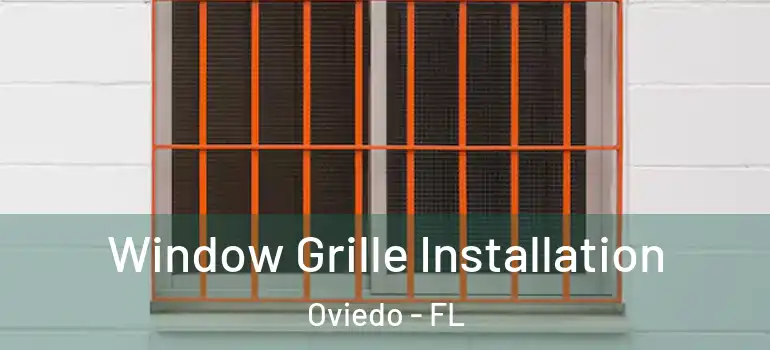 Window Grille Installation Oviedo - FL