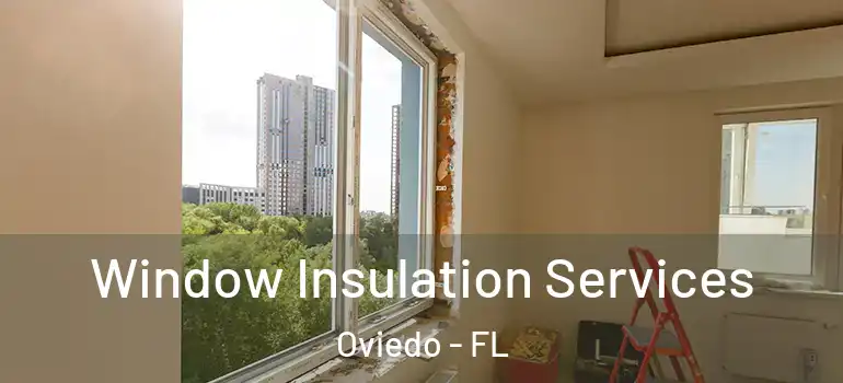 Window Insulation Services Oviedo - FL