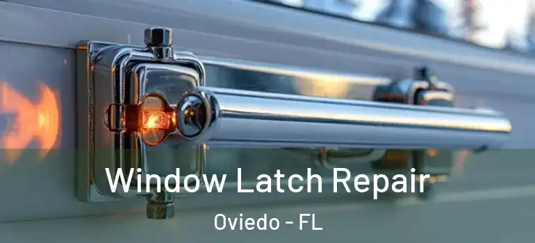 Window Latch Repair Oviedo - FL