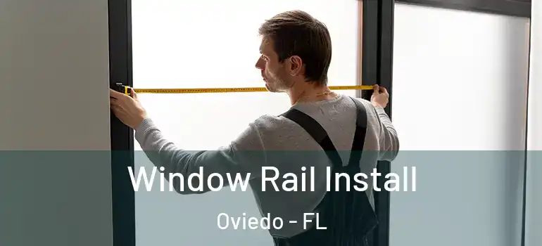 Window Rail Install Oviedo - FL